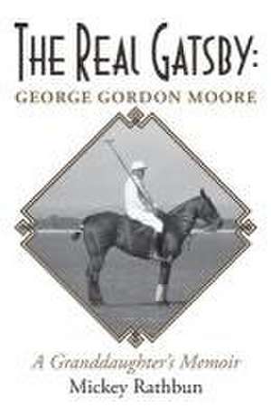 The Real Gatsby George Gordon Moore de Mickey Rathbun