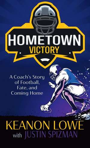 Hometown Victory: A Coach's Story of Football, Fate, and Coming Home de Keanon Lowe