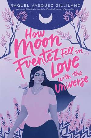 How Moon Fuentez Fell in Love with the Universe de Raquel Vasquez Gilliland