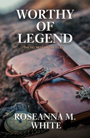 Worthy of Legend de Roseanna M White