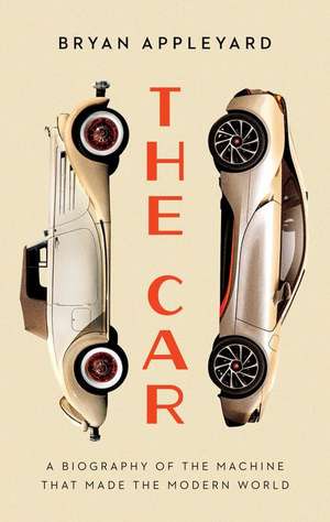 The Car: The Rise and Fall of the Machine That Made the Modern World de Bryan Appleyard