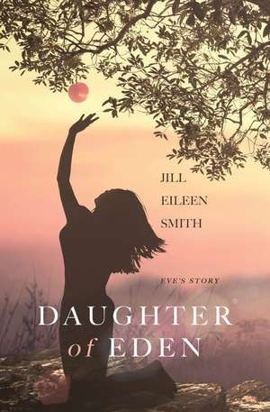 Daughter of Eden: Eve's Story de Jill Eileen Smith