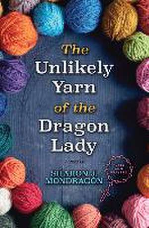 The Unlikely Yarn of the Dragon Lady de Sharon J. Mondragon