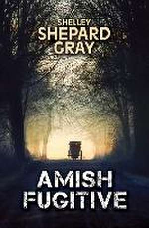 Amish Fugitive de Shelley Shepard Gray