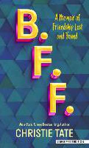 B. F. F.: A Memoir of Friendship Lost and Found de Christie Tate