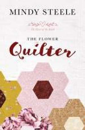 The Flower Quilter de Mindy Steele