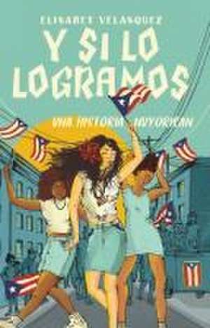 Y Si Lo Logramos: Una Historia Nuyorican (When We Make It: A Nuyorican Novel) de Elisabet Velasquez