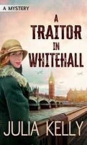 A Traitor in Whitehall de Julia Kelly