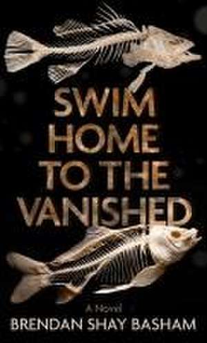 Swim Home to the Vanished de Brendan Shay Basham