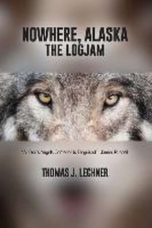 Nowhere, Alaska: The Logjam de Thomas J. Lechner