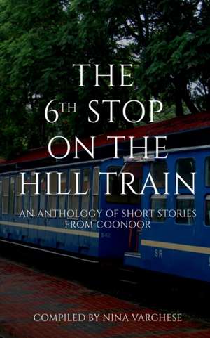 The 6th Stop on the Hill Train de Nina Varghese