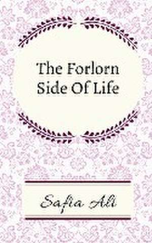 The Forlorn Side Of Life de Safia Ali