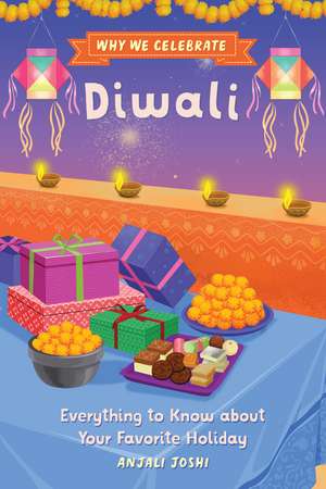 Why We Celebrate Diwali: Everything to Know about Your Favorite Holiday de Anjali Joshi