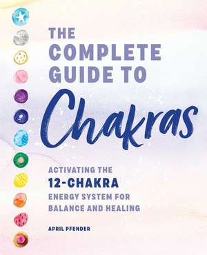 The Complete Guide to Chakras de April Pfender