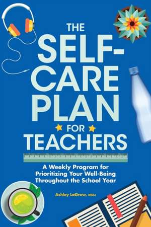 The Self-Care Plan for Teachers de Ashley LaGrow