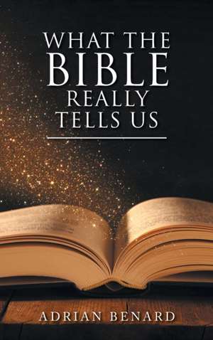 What the Bible Really Tells Us de Adrian Benard