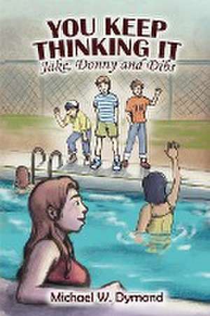 You Keep Thinking It: Jake, Donny and Dibs de Michael W. Dymond