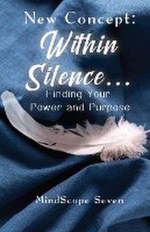 New Concept: Within Silence . . . Finding Your Power and Purpose de Mindscope Seven