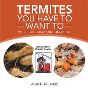 Termites You Have to Want To de James R. Melendez