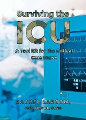 Surviving the ICU de Rachel Larcom Msn Fnp-Bc Ccrn