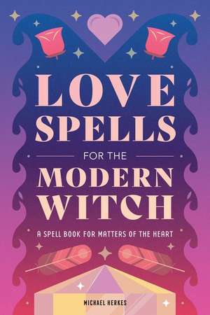 Love Spells for the Modern Witch de Michael Herkes