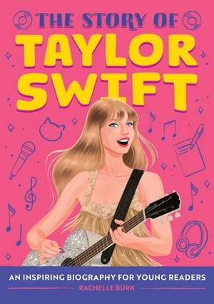 The Story of Taylor Swift: An Inspiring Biography for Young Readers de Rachelle Burk