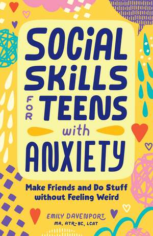 Social Skills for Teens with Anxiety: Make Friends and Do Stuff without Feeling Weird de Emily Davenport