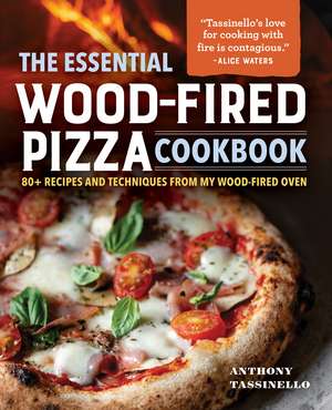 The Essential Wood-Fired Pizza Cookbook: 80+ Recipes and Techniques from My Wood-Fired Oven de Anthony Tassinello