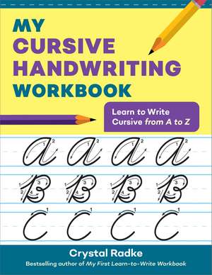 My Cursive Handwriting Workbook: Learn to Write Cursive from A to Z de Crystal Radke