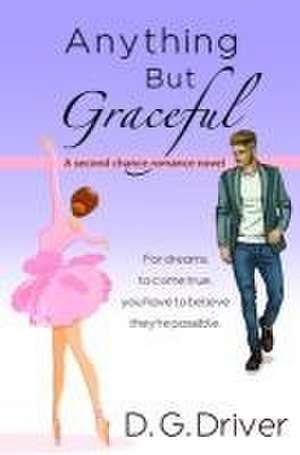 Anything But Graceful: A Second Chance Romance Novel de D. G. Driver