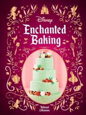 Disney Enchanted Baking de Thibauld Villanova