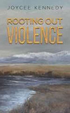 Rooting Out Violence de Joycee Kennedy