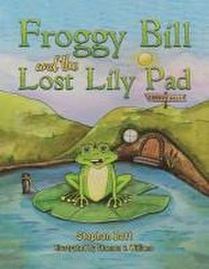 Froggy Bill and the Lost Lily Pad de Stephan Batt