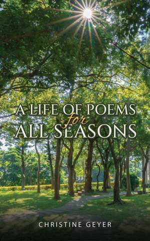 A Life of Poems for All Seasons de Christine Geyer