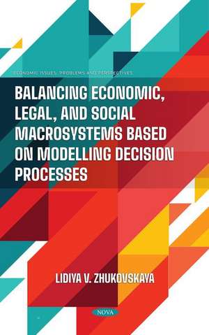 Balancing Economic, Legal, and Social Macrosystems Based on Modelling Decision Processes de Lidiya V Zhukovskaya