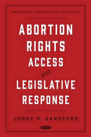 Abortion Rights, Access, and Legislative Response de Jorge P Sandford