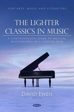 The Lighter Classics in Music: A Comprehensive Guide to Musical Masterworks in a Lighter Vein de David Ewen