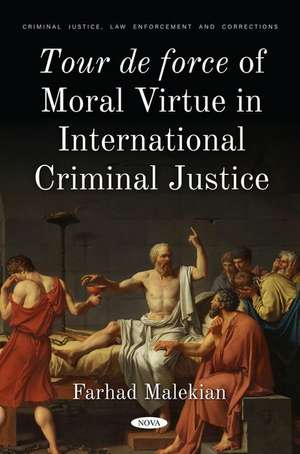 Tour de force of Moral Virtue in International Criminal Justice de Farhad Malekian