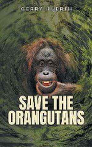 Save the Orangutans de Gerry Huerth