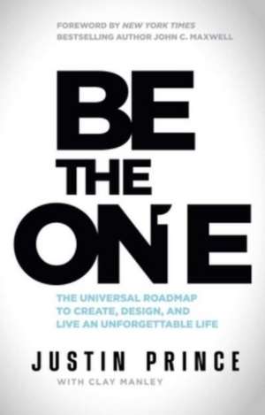 Be the One: The Universal Roadmap to Create, Design, and Live an Unforgettable Life de Justin Prince