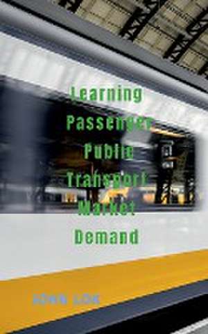 Learning Passenger Public Transport Market Demand de John Lok