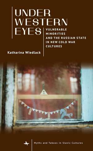 Under Western Eyes: Vulnerable Minorities and the Russian State in New Cold War Cultures de Katharina Wiedlack
