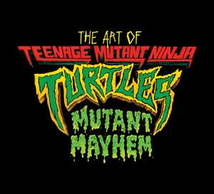 The Art of Teenage Mutant Ninja Turtles: Mutant Mayhem de Jim Sorenson