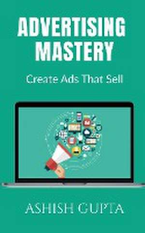 Advertising Mastery de Ashish Gupta