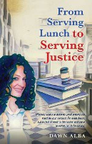 From Serving Lunch to Serving Justice de Dawn Alba