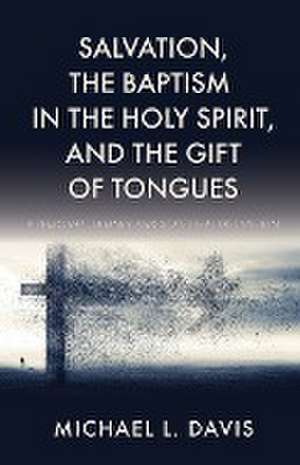 Salvation, the Baptism in the Holy Spirit, and the Gift of Tongues de Michael L. Davis