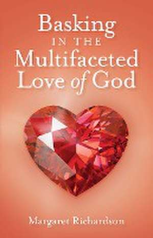 Basking in the Multifaceted Love of God de Margaret Richardson