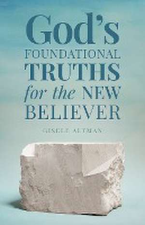 God's Foundational Truths for the New Believer de Gisele Altman