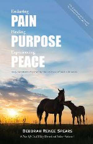 Enduring Pain, Finding Purpose, Experiencing Peace de Deborah Renee Spears