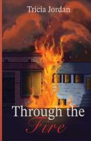 Through the Fire de Tricia Jordan